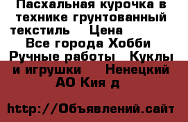 Пасхальная курочка в технике грунтованный текстиль. › Цена ­ 1 000 - Все города Хобби. Ручные работы » Куклы и игрушки   . Ненецкий АО,Кия д.